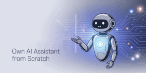 Own AI Assistant From Scratch Own AI Assistant From Scratch